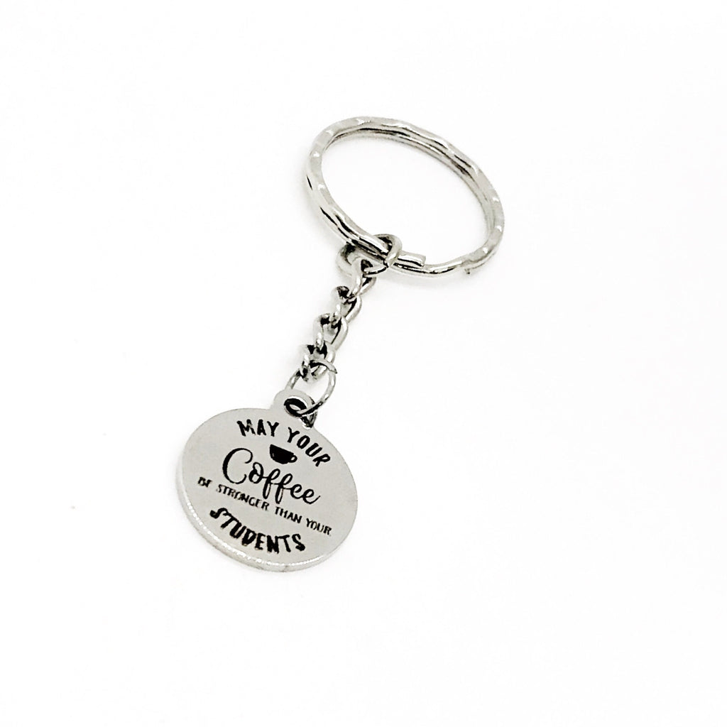 Teacher Gift, May Your Coffee Be Stronger Than Your Students Keychain, Teacher Christmas, Teacher Quotes, Teacher Coffee Lover