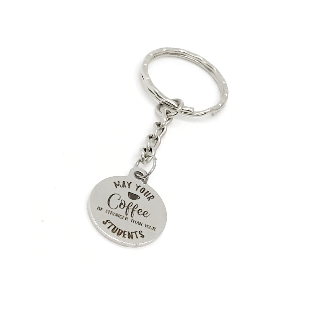Teacher Gift, May Your Coffee Be Stronger Than Your Students Keychain, Teacher Christmas, Teacher Quotes, Teacher Coffee Lover