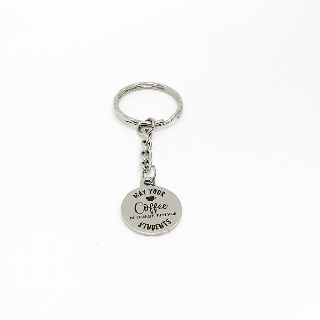 Teacher Gift, May Your Coffee Be Stronger Than Your Students Keychain, Teacher Christmas, Teacher Quotes, Teacher Coffee Lover